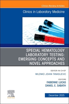 Special Hematology Laboratory Testing: Emerging Concepts and Novel Approaches, an Issue of the Clinics in Laboratory Medicine