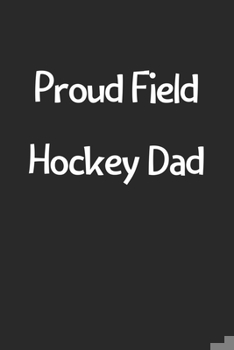 Paperback Proud Field Hockey Dad: Lined Journal, 120 Pages, 6 x 9, Funny Field Hockey Gift Idea, Black Matte Finish (Proud Field Hockey Dad Journal) Book