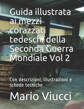 Paperback Guida illustrata ai mezzi corazzati tedeschi della Seconda Guerra Mondiale Vol 2: Con descrizioni, illustrazioni e schede tecniche [Italian] Book