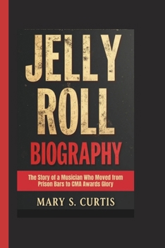 Paperback Jelly Roll Biography: The Story of a Musician Who Moved from Prison Bars to CMA Awards Glory Book