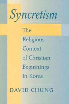 Syncretism: The Religious Context of Christian Beginnings in Korea (S U N Y Series in Korean Studies) - Book  of the SUNY Series in Korean Studies