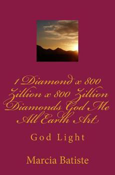 1 Diamond x 800 Zillion x 800 Zillion Diamonds God Me All Earth Art: God Light