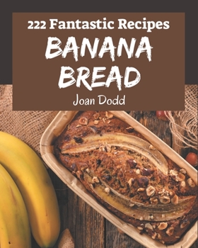 Paperback 222 Fantastic Banana Bread Recipes: The Highest Rated Banana Bread Cookbook You Should Read Book