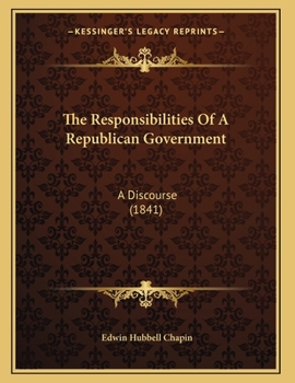 Paperback The Responsibilities Of A Republican Government: A Discourse (1841) Book