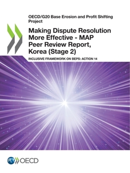 OECD/G20 Base Erosion and Profit Shifting Project Making Dispute Resolution More Effective - MAP Peer Review Report, Korea (Stage 2) Inclusive Framework on BEPS: Action 14