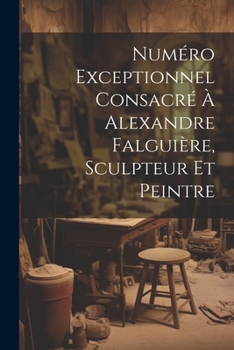 Paperback Numéro Exceptionnel Consacré À Alexandre Falguière, Sculpteur Et Peintre [French] Book