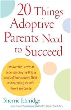 Paperback 20 Things Adoptive Parents Need to Succeed: Discover the Secrets to Understanding the Unique Needs of Your Adopted Child-And Becoming the Best Parent Book