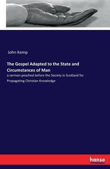 Paperback The Gospel Adapted to the State and Circumstances of Man: a sermon peached before the Society in Scotland for Propagating Christian Knowledge Book