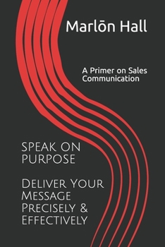 Paperback Speak on Purpose: Deliver Your Message Precisely & Effectively: A Primer on Sales Communication Book