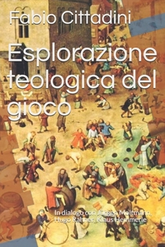 Esplorazione teologica del gioco: In dialogo con Jürgen Moltmann, Hugo Rahner, Klaus Hemmerle (Italian Edition)