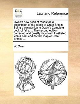 Paperback Owen's New Book of Roads: Or, a Description of the Roads of Great Britain. Being a Companion to Owen's Complete Book of Fairs. ... the Second Ed Book