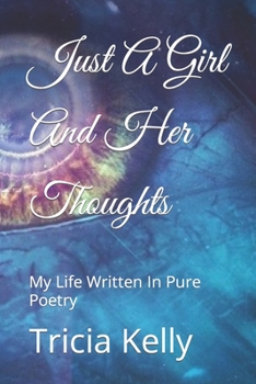 Paperback Just A Girl And Her Thoughts: My Life Written In Pure Poetry Book