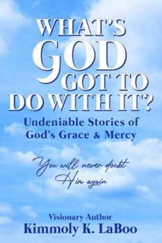 Paperback What's God Got to Do With It?: Undeniable Stories of God's Grace & Mercy Book