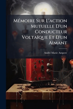 Paperback Mémoire Sur L'action Mutuelle D'un Conducteur Voltaïque Et D'un Aimant [French] Book