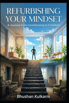 Refurbishing Your Mindset: A Journey from Conditioning to Freedom (Spirituality - Philosophy - Psychology - Self Help)