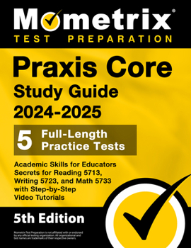 Paperback Praxis Core Study Guide 2024-2025 - 5 Full-Length Practice Tests, Academic Skills for Educators Secrets for Reading 5713, Writing 5723, and Math 5733 Book