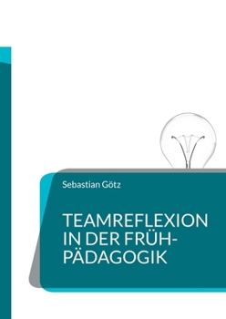 Paperback Teamreflexion in der Frühpädagogik: Welchen Einfluss hat eine Teamreflexion über die Angebotsplanung im Kindergarten auf die Qualität des beruflichen [German] Book