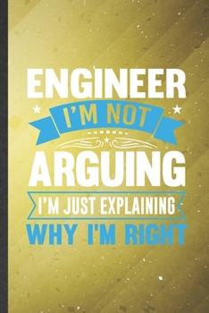 Engineer I'm Not Arguing I'm Just Explaining Why I'm Right: Engineer Blank Lined Notebook Write Record. Practical Dad Mom Anniversary Gift, ... Writing Logbook, Vintage Retro 6X9 110 Page