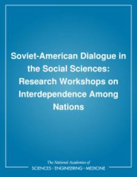 Soviet-American Dialogue in the Social Sciences: Research Workshops on Interdependence Among Nations