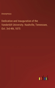 Hardcover Dedication and Inauguration of the Vanderbilt University. Nashville, Tennessee, Oct. 3rd-4th, 1875 Book