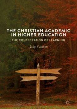 Hardcover The Christian Academic in Higher Education: The Consecration of Learning Book