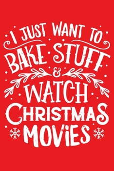 Paperback I Just Want To Bake Stuff and Watch Christmas Movies: Christmas Lined Notebook, Journal, Organizer, Diary, Composition Notebook, Gifts for Family and Book