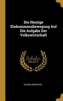 Hardcover Die Heutige Einkommensbewegung Auf Die Aufgabe Der Volkswirtschaft [German] Book