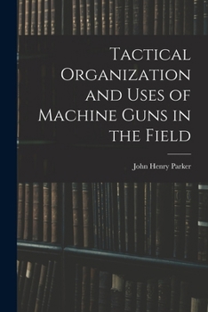 Paperback Tactical Organization and Uses of Machine Guns in the Field Book