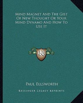 Paperback Mind Magnet And The Gist Of New Thought Or Your Mind Dynamo And How To Use It Book