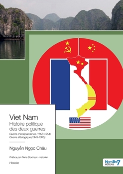 Viet Nam Édition 2023: L'Histoire Politique des Deux Guerres 1858-1954 et 1945-1975