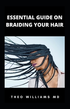 Paperback Essential Guide on Braiding Your Hair: The Complete Guide On How To Braid Hair Yourself And Styles You Should Know Book