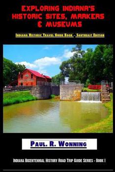 Exploring Indiana's Historic Sites, Markers & Museums: Indiana Historic Travel Guide Book - Southeast Edition