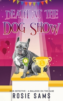 Death at the Dog Show - Book #7 of the Dog Detective - A Bulldog on the Case