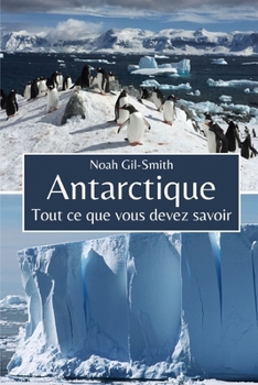 Antarctique: Tout ce que vous devez savoir (French Edition)