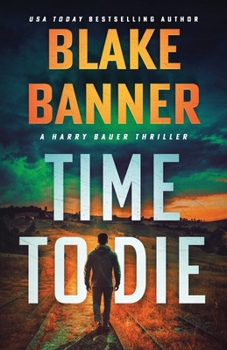 Time to Die : A Harry Bauer Thriller - Book #22 of the Harry Bauer Thriller
