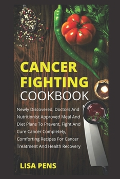 Paperback Cancer Fighting Cookbook: Newly Discovered, Doctors And Nutritionist Approved Meal And Diets To Prevent, Fight And Cure Cancer Completely, Comfo Book