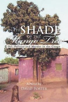 Paperback In the Shade of the Mango Tree: Oil, Politics and Murder in the Congo Book