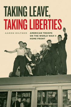 Hardcover Taking Leave, Taking Liberties: American Troops on the World War II Home Front Book