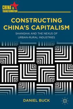 Hardcover Constructing China's Capitalism: Shanghai and the Nexus of Urban-Rural Industries Book