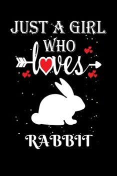 Just a Girl Who Loves Rabbit: Gift for Rabbit Lovers, Rabbit Lovers Journal / Notebook / Diary / Thanksgiving / Christmas & Birthday Gift