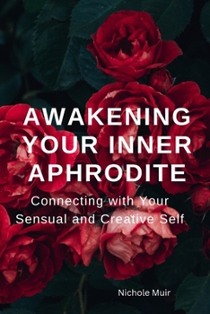 Paperback Awakening Your Inner Aphrodite: Connecting with Your Sensual and Creative Self Book