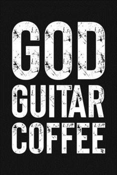 God Guitar Coffee: Guitar Lined Notebook, Journal, Organizer, Diary, Composition Notebook, Gifts for Guitarists and Music Lovers