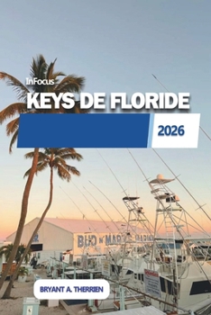 InFocus KEYS DE FLORIDE 2026: Les îles, la vie marine, le marathon et les expériences locales (French Edition)