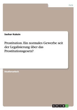 Prostitution. Ein normales Gewerbe seit der Legalisierung �ber das Prostitutionsgesetz?