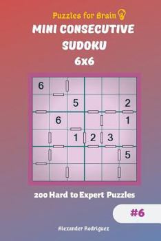 Paperback Puzzles for Brain - Mini Consecutive Sudoku 200 Hard to Expert Puzzles 6x6 vol.6 Book