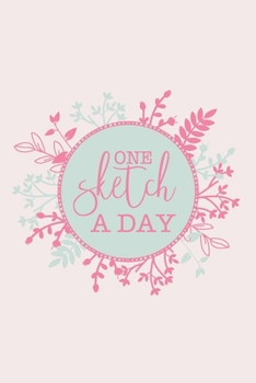 One Sketch A Day: Daily Art Journal Draw & Doodle Every Day Diary Sketchbook - Mint Green & Pink Floral Frame