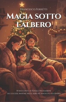 Magia sotto l'Albero: 10 Racconti di Natale per bambini da leggere insieme nelle sere più magiche dell'anno (Italian Edition)