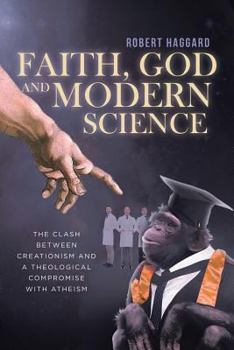 Faith, God, And Modern Science: The Clash between Creationism and a Theological Compromise with Atheism