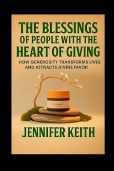 THE BLESSINGS OF PEOPLE WITH THE HEART OF GIVING: HOW GENEROSITY TRANSFORMS LIVES AND ATTRACTS DEVINE FAVOR