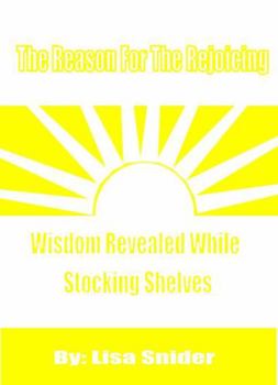 Paperback The Reason For The Rejoicing Wisdom Revealed While Stocking Shelves Book